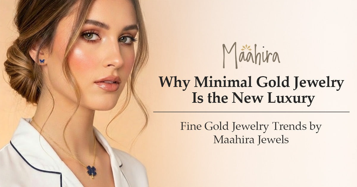 Why Minimal Gold Jewelry Is the New Luxury - Fine Gold Jewelry Trends by Maahira Jewels